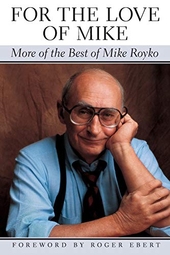 For The Love Of Mike More Of The Best Of Mike Royko 41502 Mike Royko