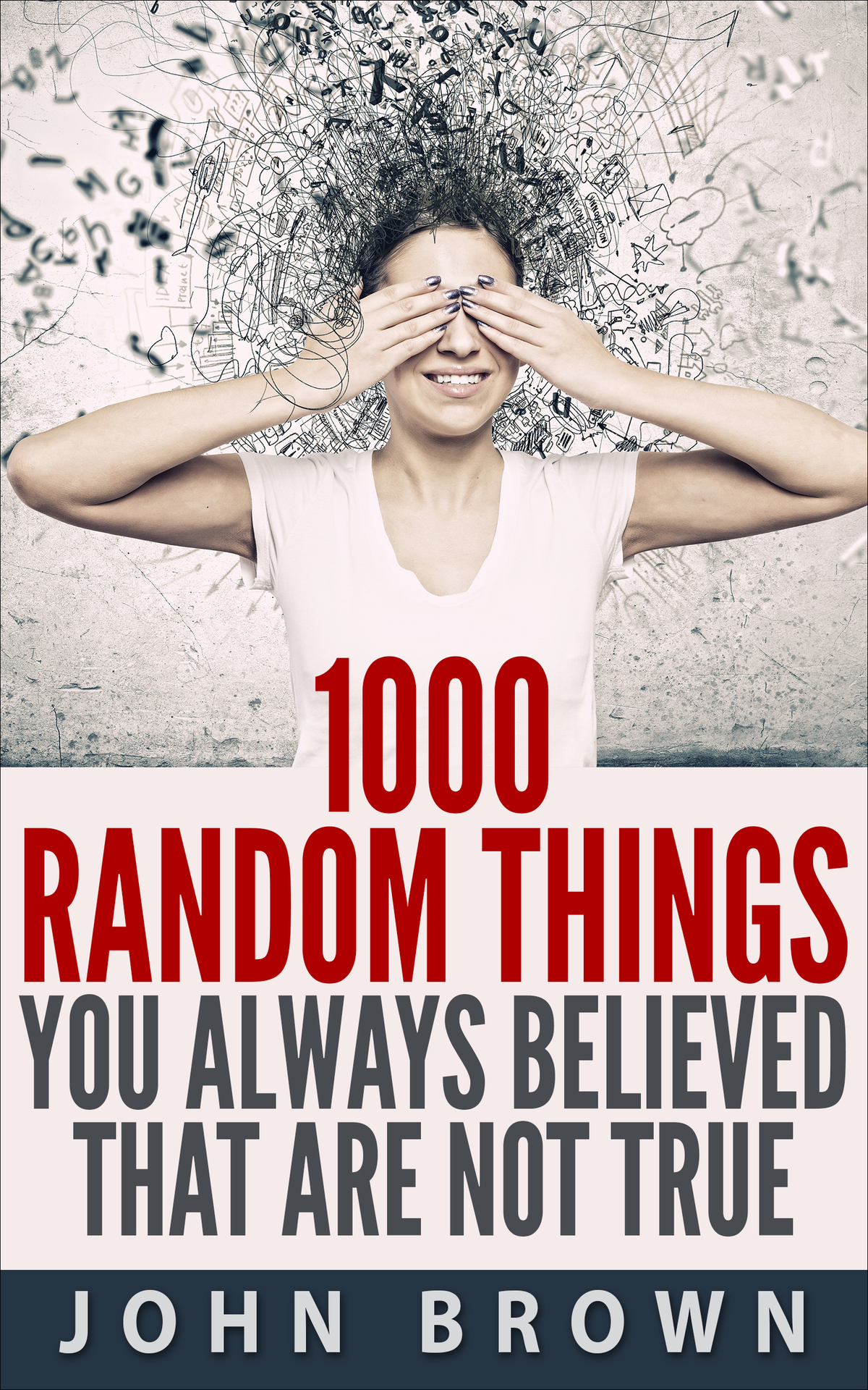 1000 Random Things You Always Believed That Are Not True John Brown