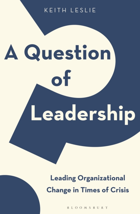 A Question Of Leadership A Leading Organizational Change In Times Of Crisis 1st Edition Keith Leslie