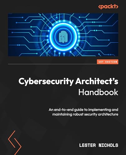Cybersecurity Architects Handbook An Endtoend Guide To Implementing And Maintaining Robust Security Architecture 1st Edition Lester Nichols