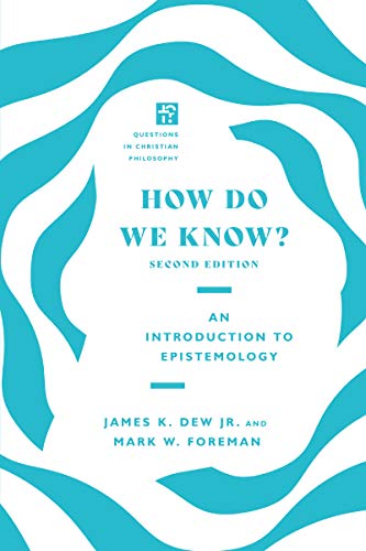 How Do We Know An Introduction To Epistemology Second James K Dew Jr