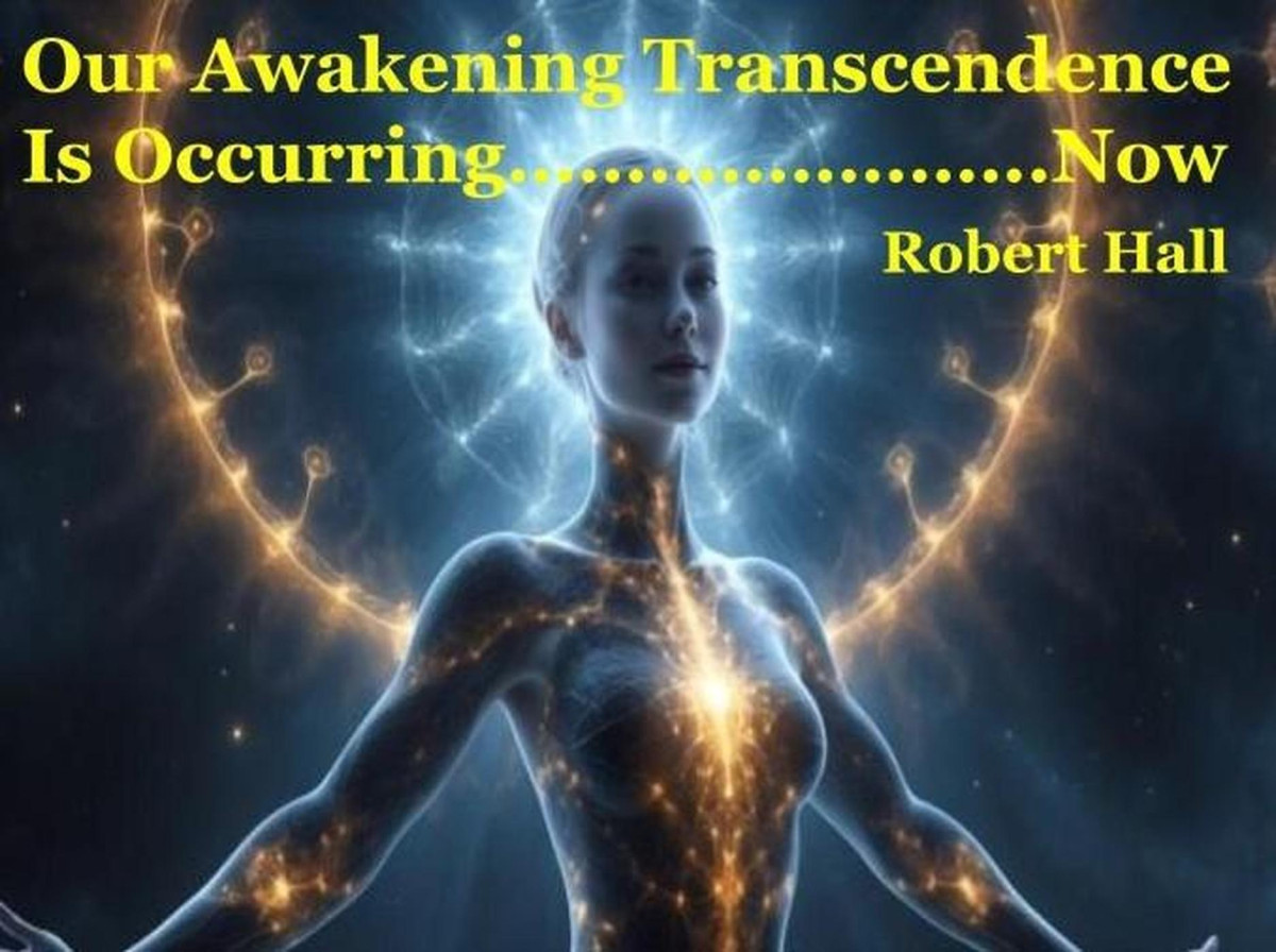 Our Awakening Transcedence Is Occurring Now Robert Hall