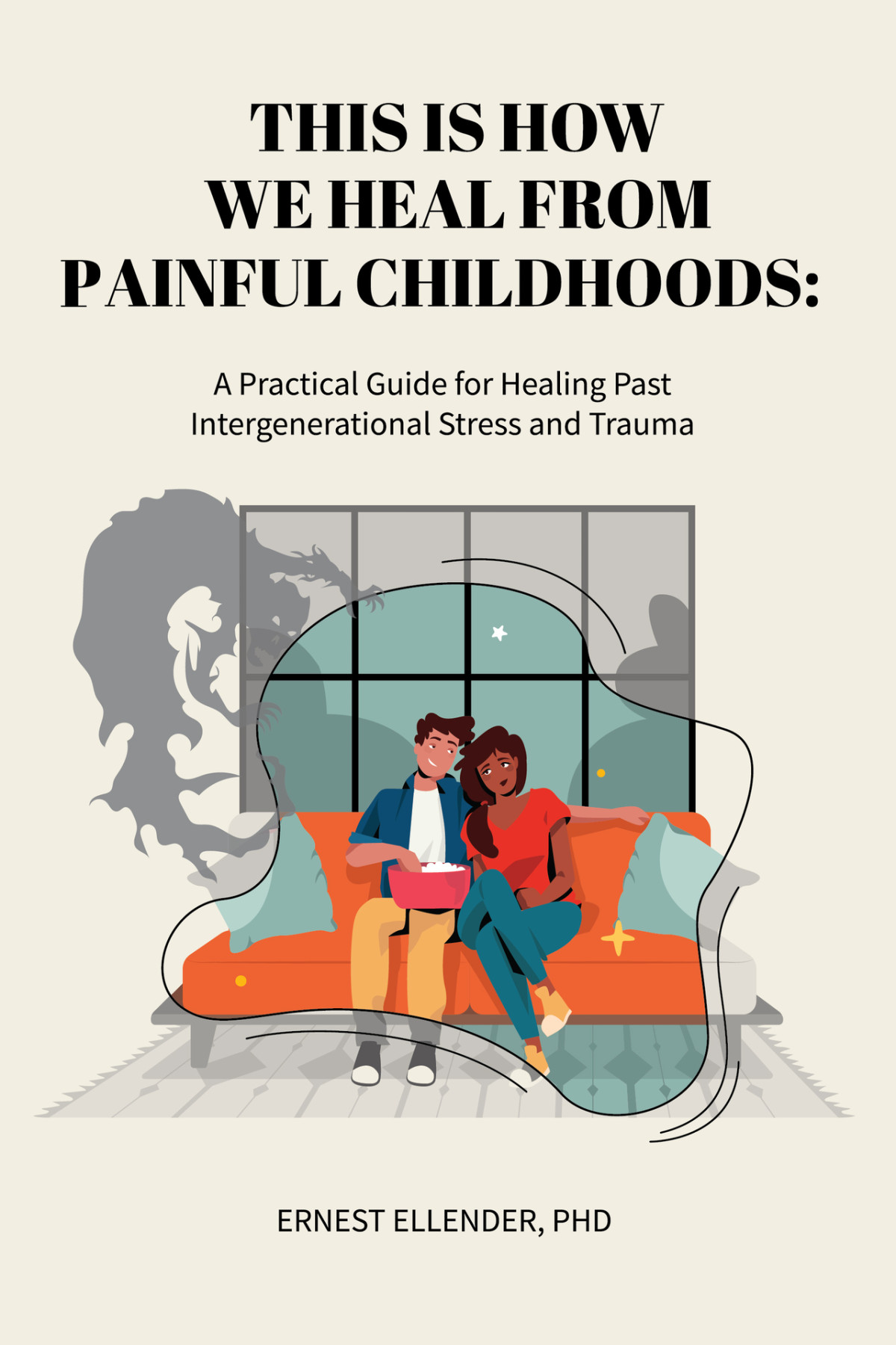 This Is How We Heal From Painful Childhoods A Practical Guide For Healing Past Intergenerational Stress And Trauma Ernest Ellender