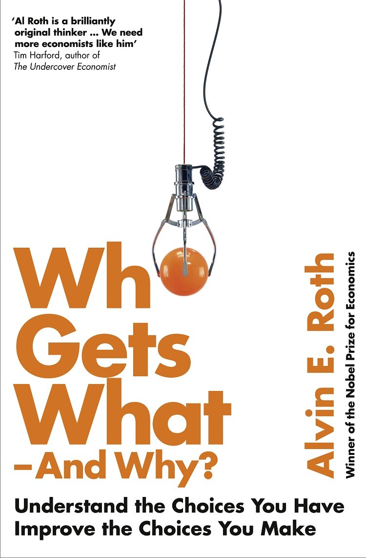 Who Gets What And Why The Hidden World Of Matchmaking And Market Design Roth