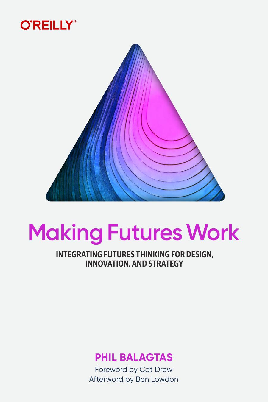 Making Futures Work Integrating Futures Thinking For Design Innovation And Strategy 1st Phil Balagtas