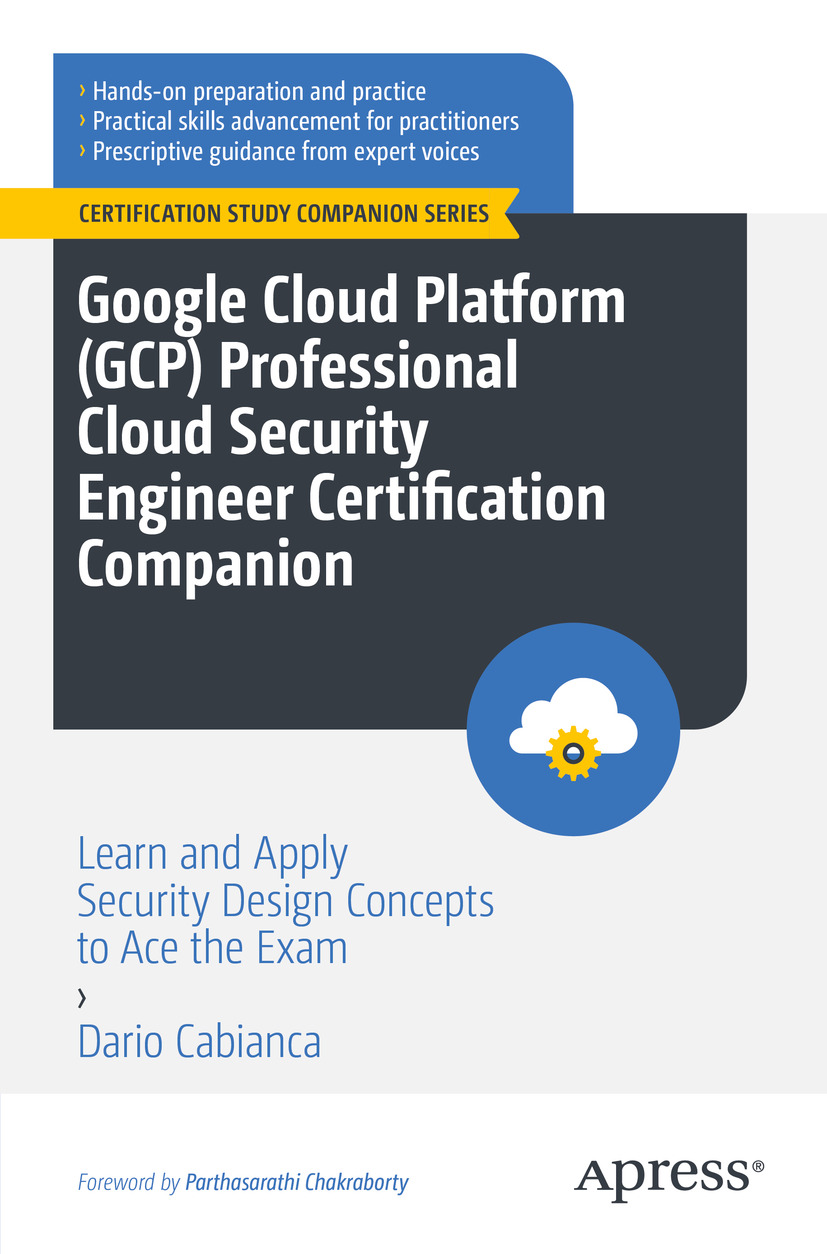 Google Cloud Platform Gcp Professional Cloud Security Engineer Certification Companion Learn And Apply Security Design Concepts To Ace The Exam Dario Cabianca
