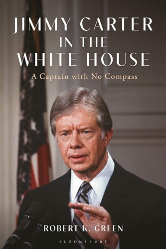 Jimmy Carter In The White House A Captain With No Compass Robert K Green