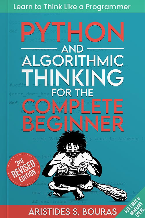 Python And Algorithmic Thinking For The Complete Beginner 3rd Edition Learn To Think Like A Programmer Aristides S Bouras