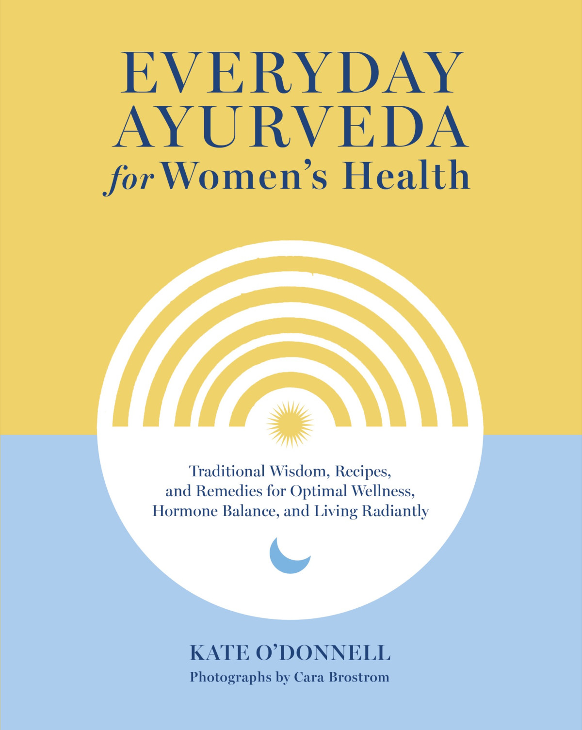 Everyday Ayurveda For Womens Health Traditional Wisdom Recipes And Remedies For Optimal Wellness Hormone Balance And Living Radiantly Kate Odonnell