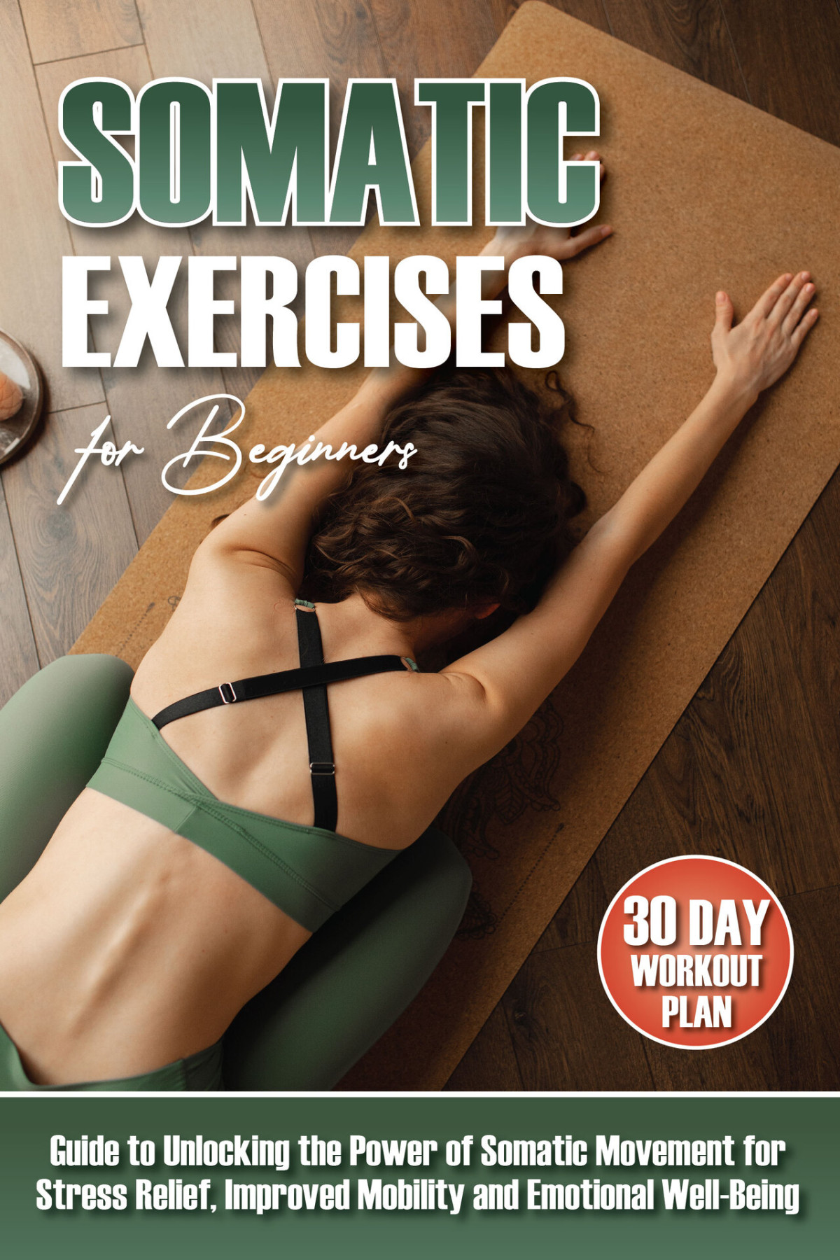 Somatic Exercises For Beginners The Ultimate Guide To Unlocking The Power Of Somatic Movement For Stress Relief Improved Mobility Posture And Emotional Wellbeing Includes 30day Workout Plan Clark