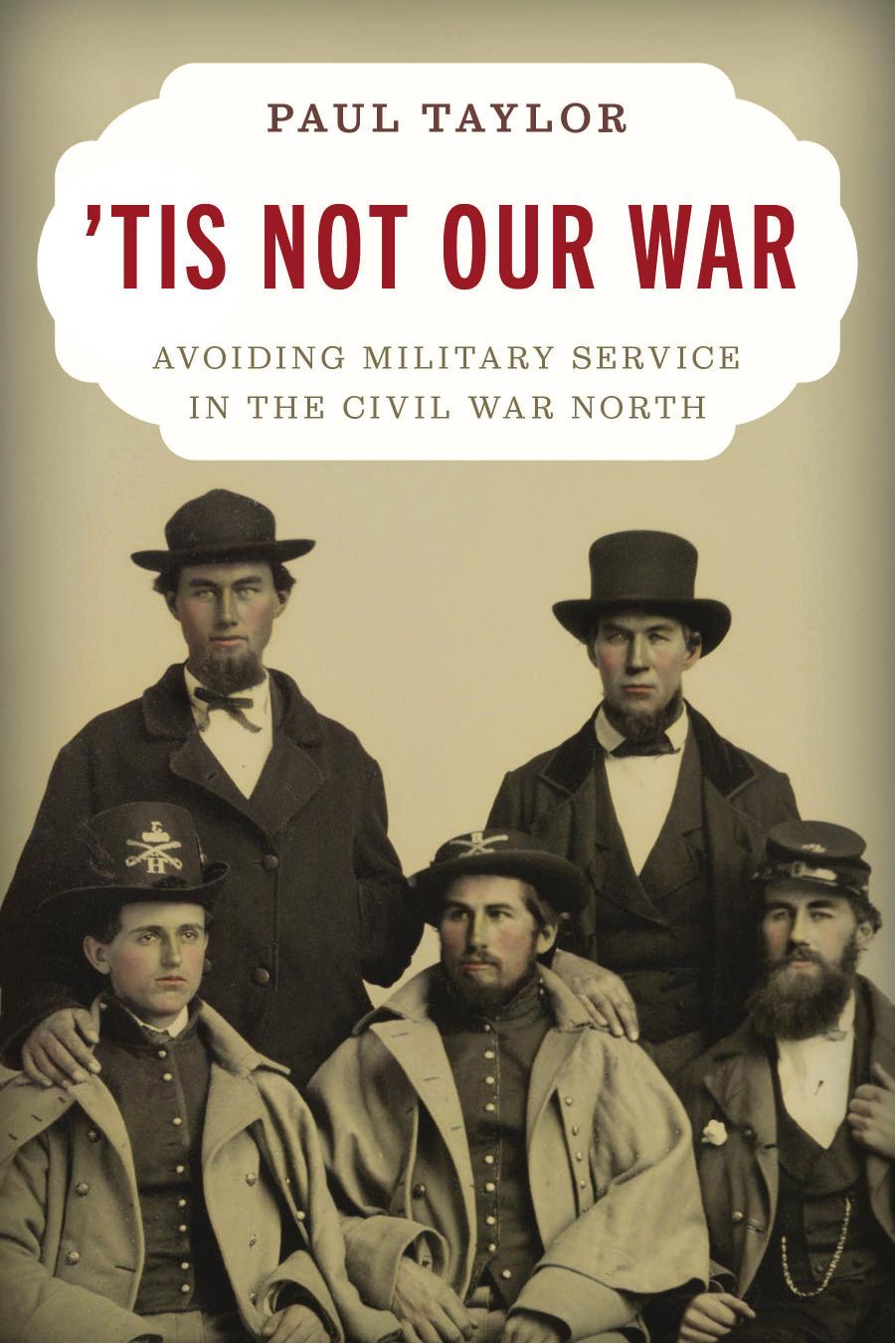 Tis Not Our War Avoiding Military Service In The Civil War North 1 Paul Taylor