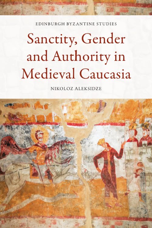 Sanctity Gender And Authority In Medieval Caucasia 1st Edition Nikoloz Aleksidze