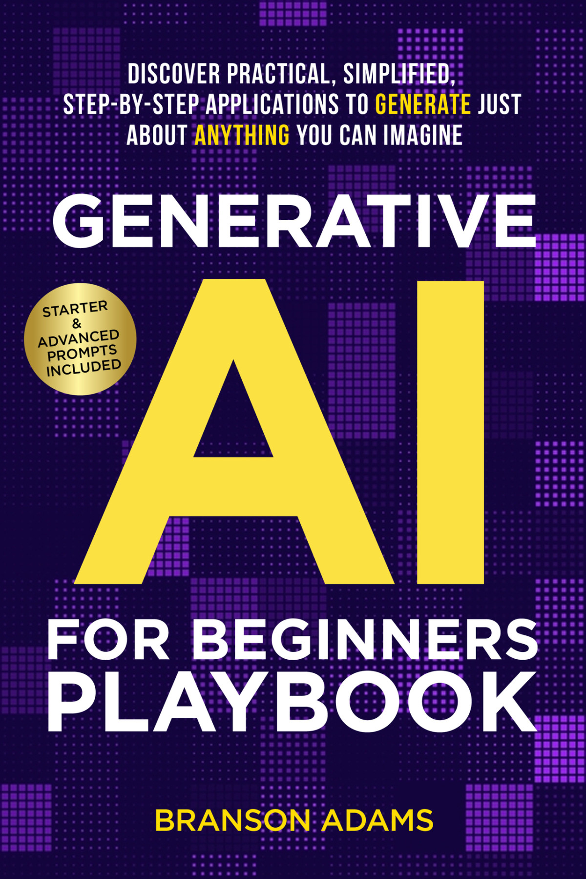 Generative Ai For Beginners Playbook Discover Practical Simplified Stepbystep Applications Branson Adams