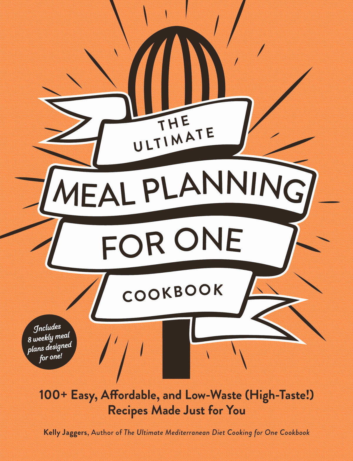 The Ultimate Meal Planning For One Cookbook 100 Easy Affordable And Lowwaste Hightaste Recipes Made Just For You Kelly Jaggers
