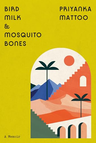 Bird Milk Mosquito Bones A Memoir Priyanka Mattoo