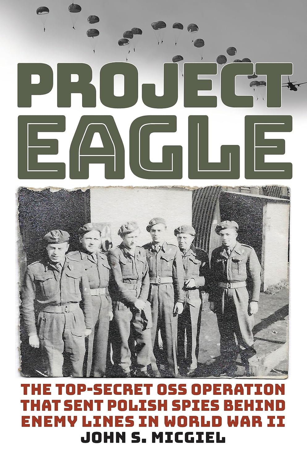 Project Eagle The Topsecret Oss Operation That Sent Polish Spies Behind Enemy Lines In World War Ii 1st Edition John S Micgiel