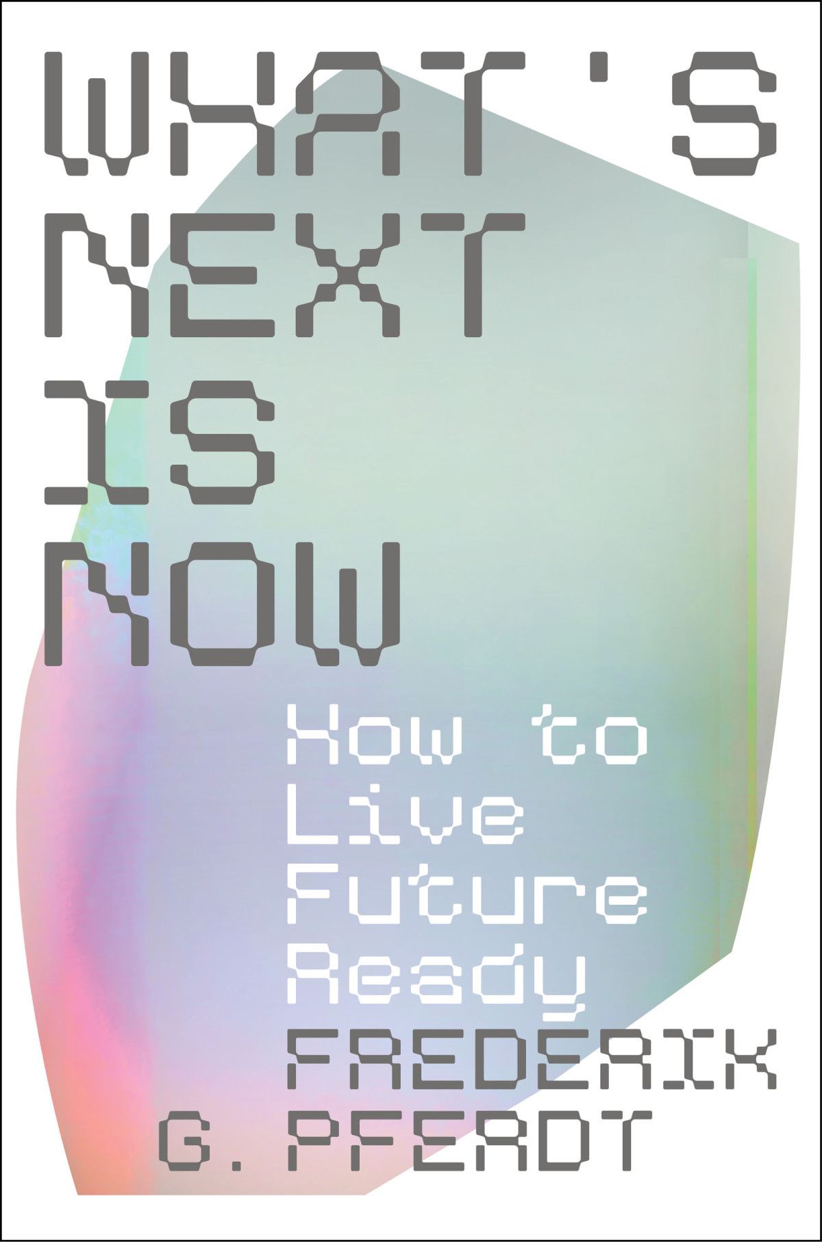 Whats Next Is Now How To Live Future Ready Frederik G Pferdt