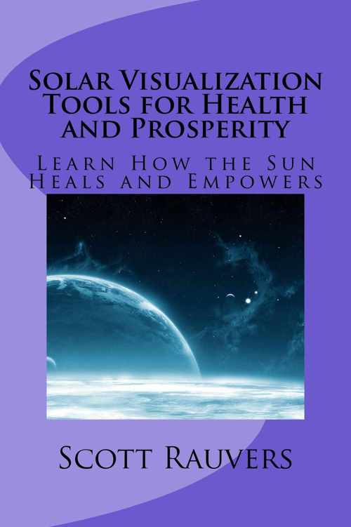 Solar Visualization Tools For Health And Prosperity Learn How The Sun Heals And Empowers Scott Rauvers