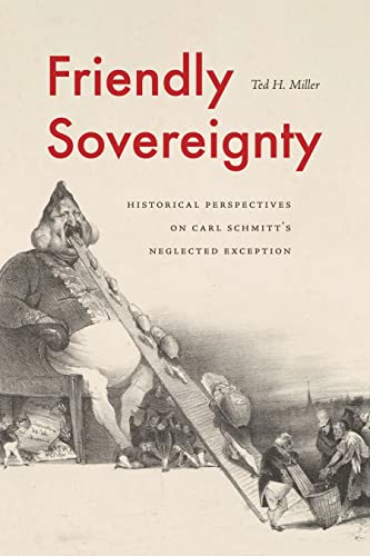 Friendly Sovereignty Historical Perspectives On Carl Schmitts Neglected Exception 1st Edition Ted H Miller
