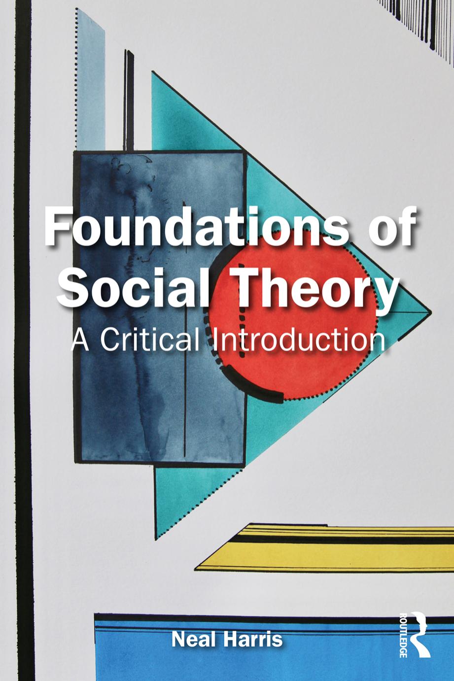 Foundations Of Social Theory A Critical Introduction 1st Edition Neal Harris