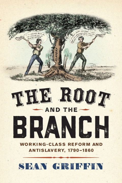 The Root And The Branch Workingclass Reform And Antislavery 17901860 1st Edition Sean Griffin