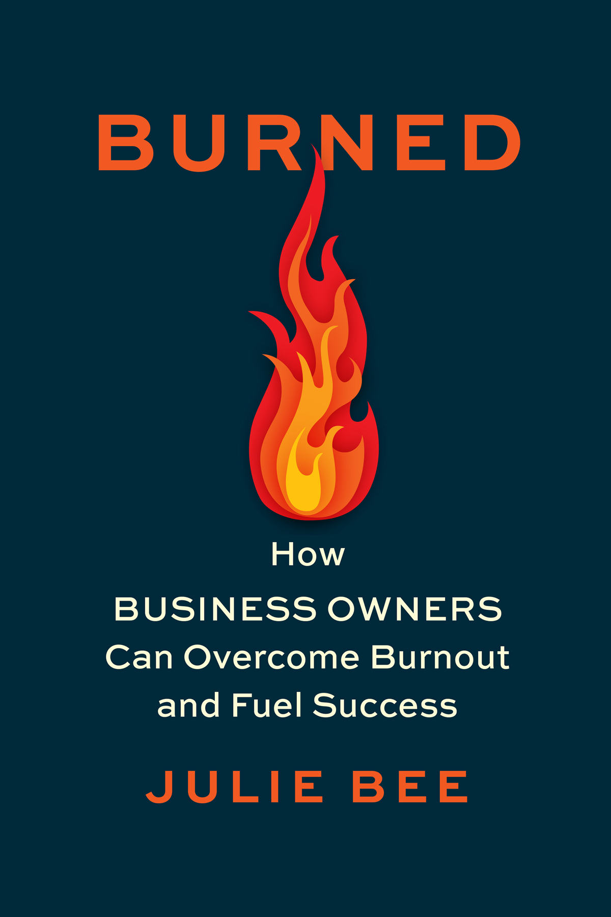 Burned How Business Owners Can Overcome Burnout And Fuel Success Julie Bee