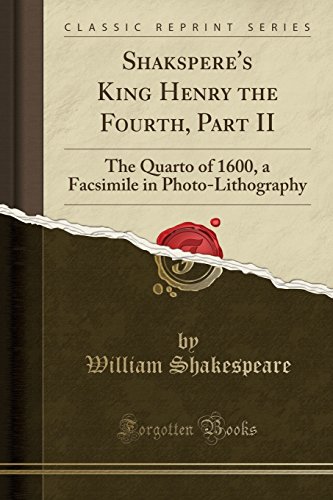 Shaksperes King Henry The Fourth Part Ii The Quarto Of 1600 A Facsimile In Photolithography Classic Reprint William Shakespeare