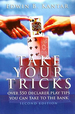 Take Your Tricks Over 550 Declarer Play Tips You Can Take To The Bank 2nd Edition Edwin B Kantar