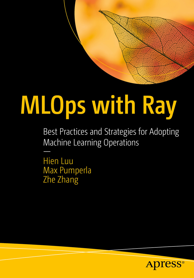 Mlops With Ray Best Practices And Strategies For Adopting Machine Learning Operations Hien Luu