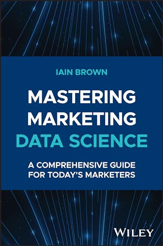 Mastering Marketing Data Science A Comprehensive Guide For Todays Marketers 1st Edition Iain Brown