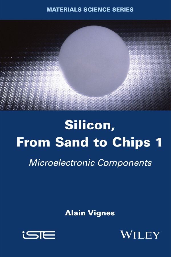 Silicon From Sand To Chips Volume 1 Microelectronic Components Alain Vignes