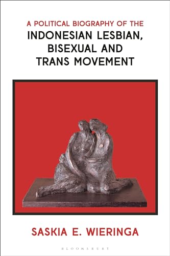 A Political Biography Of The Indonesian Lesbian Bisexual And Trans Movement 1st Edition Saskia Wieringa