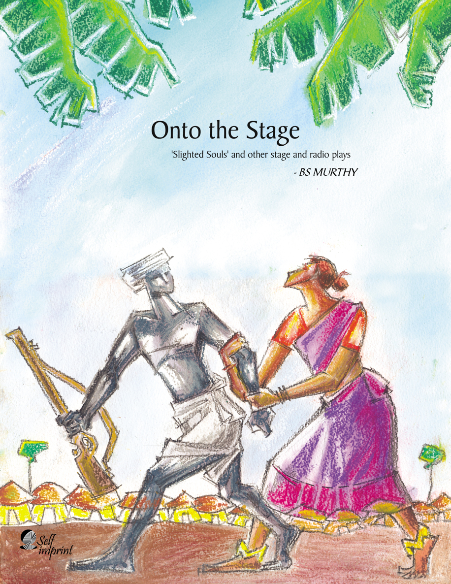 Onto The Stage Slighted Souls And Other Stage And Radio Plays Bs Murthy