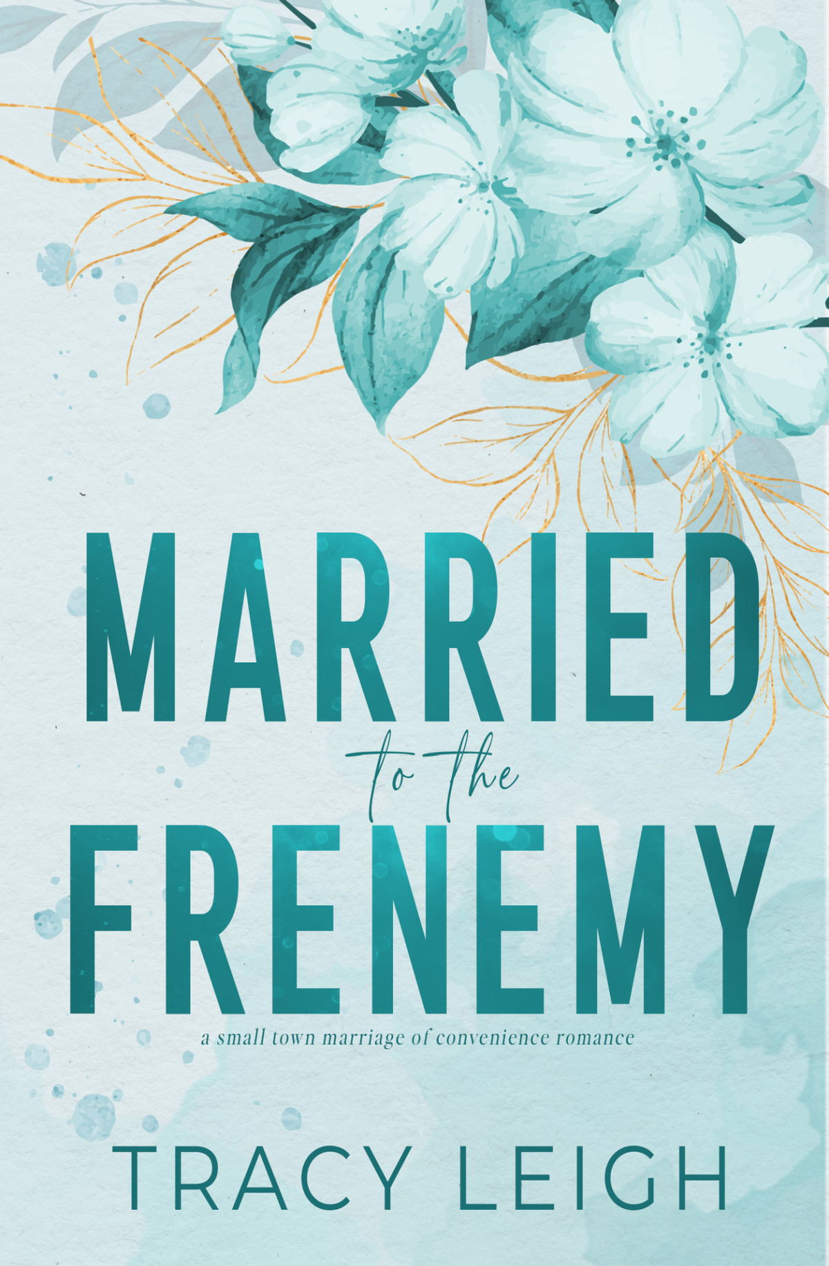 Married To The Frenemy A Small Town Marriage Of Convenience Romance Tracy Leigh Tk Leigh