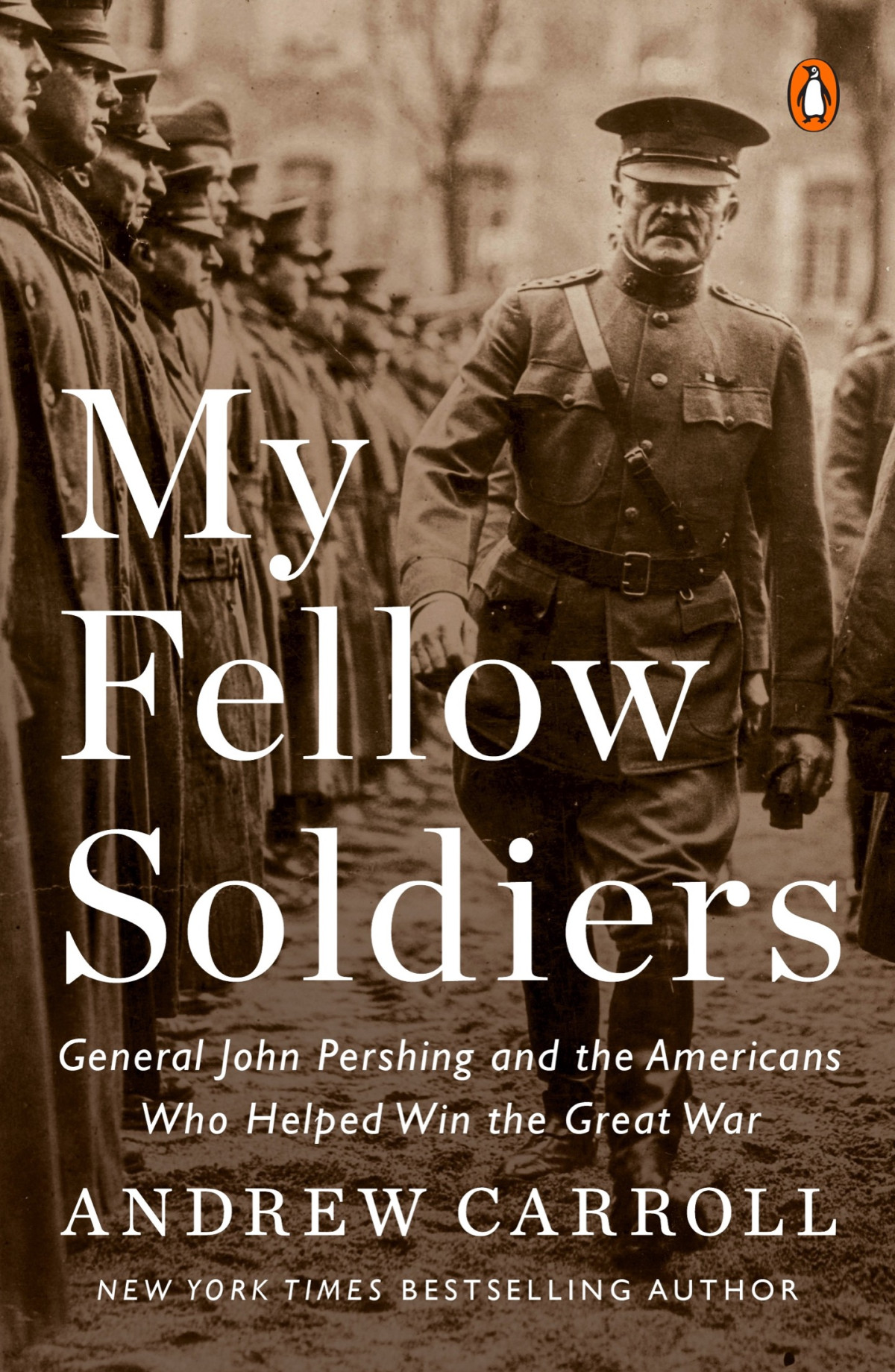 My Fellow Soldiers General John Pershing And The Americans Who Helped Win The Great War Andrew Carroll