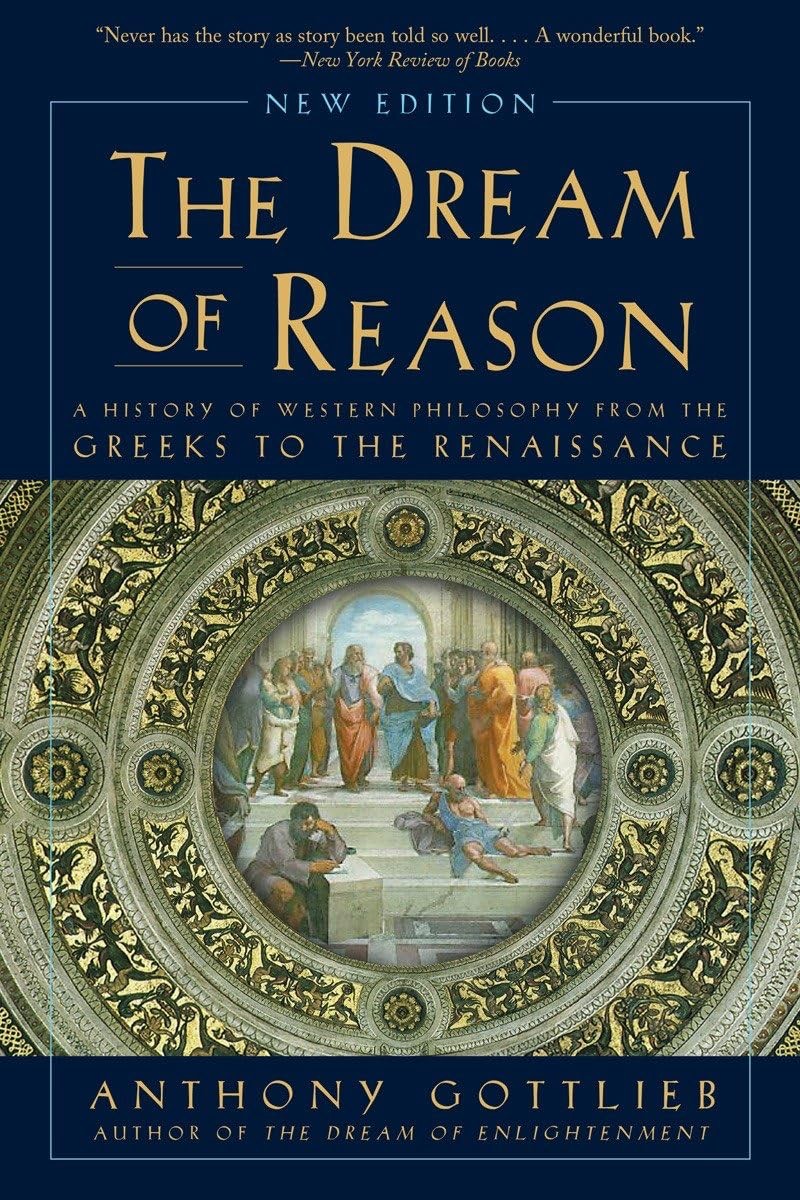 The Dream Of Reason A History Of Philosophy From The Greeks To The Renaissance Anthony Gottlieb