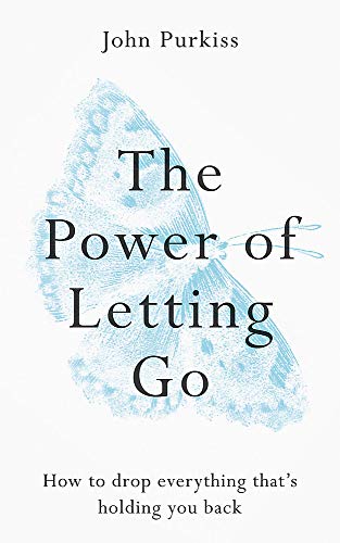 The Power Of Letting Go How To Drop Everything Thats Holding You Back John Purkiss
