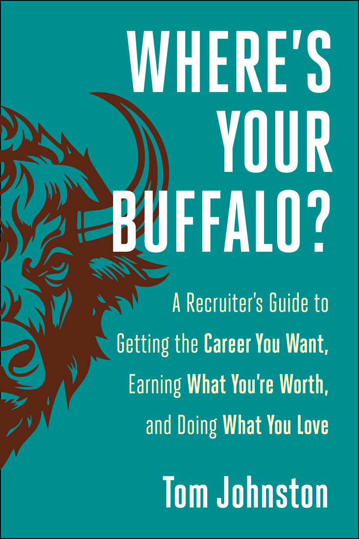 Wheres Your Buffalo A Recruiters Guide To Getting The Career You Want Earning What Youre Worth And Doing What You Love Tom Johnston