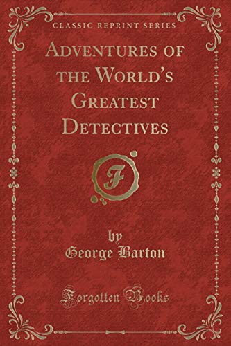 Adventures Of The Worlds Greatest Detectives Classic Reprint George Barton