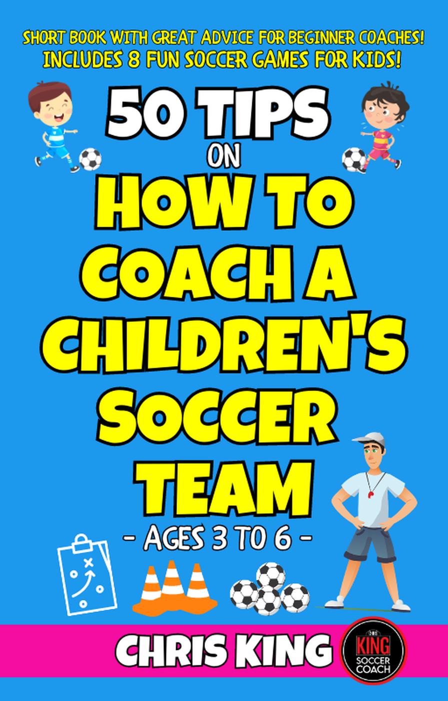 50 Tips On How To Coach A Childrens Soccer Team Coaching Kids Soccer Chris King