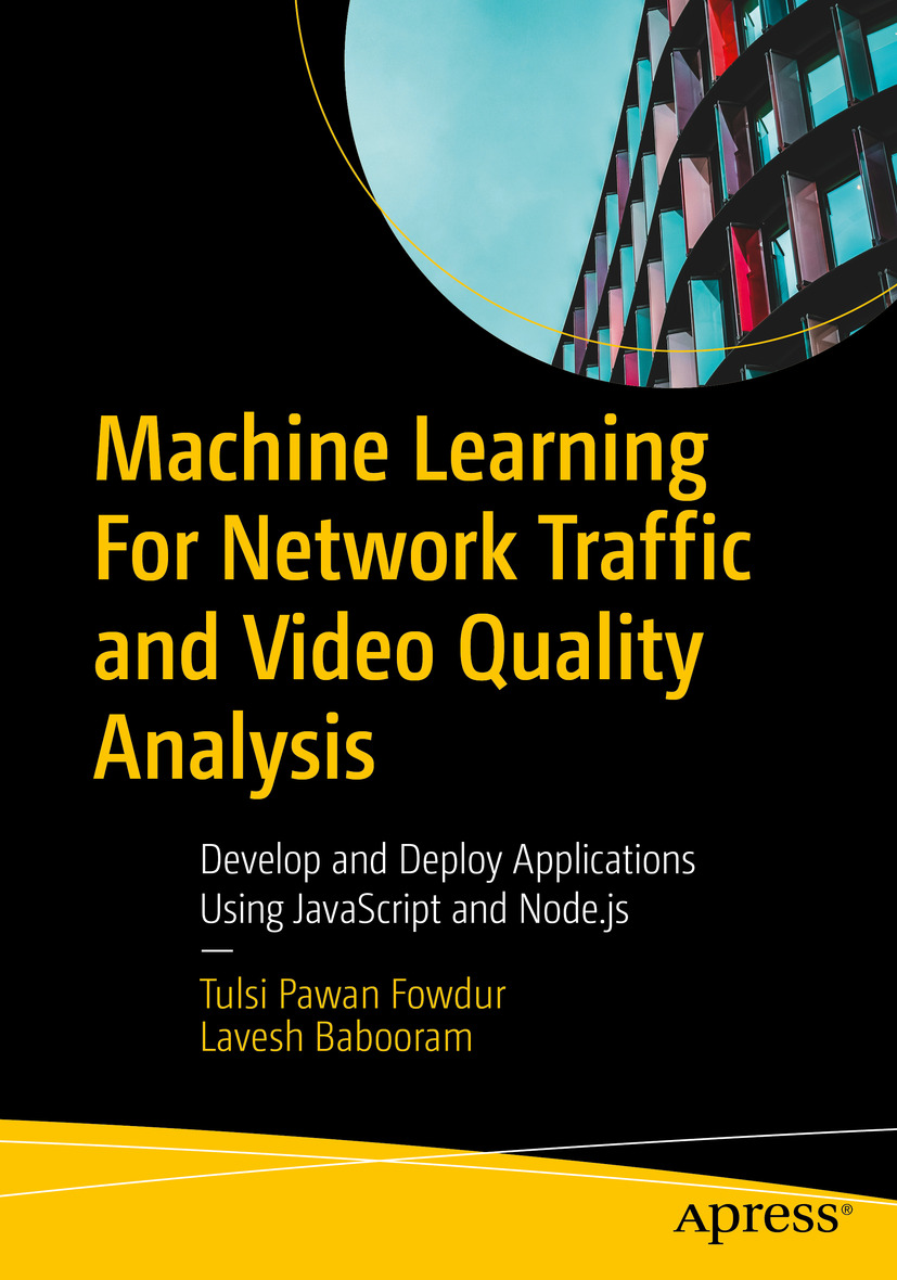 Machine Learning For Network Traffic And Video Quality Analysis Develop And Deploy Applications Using Javascript And Nodejs Tulsi Pawan Fowdur Lavesh Babooram