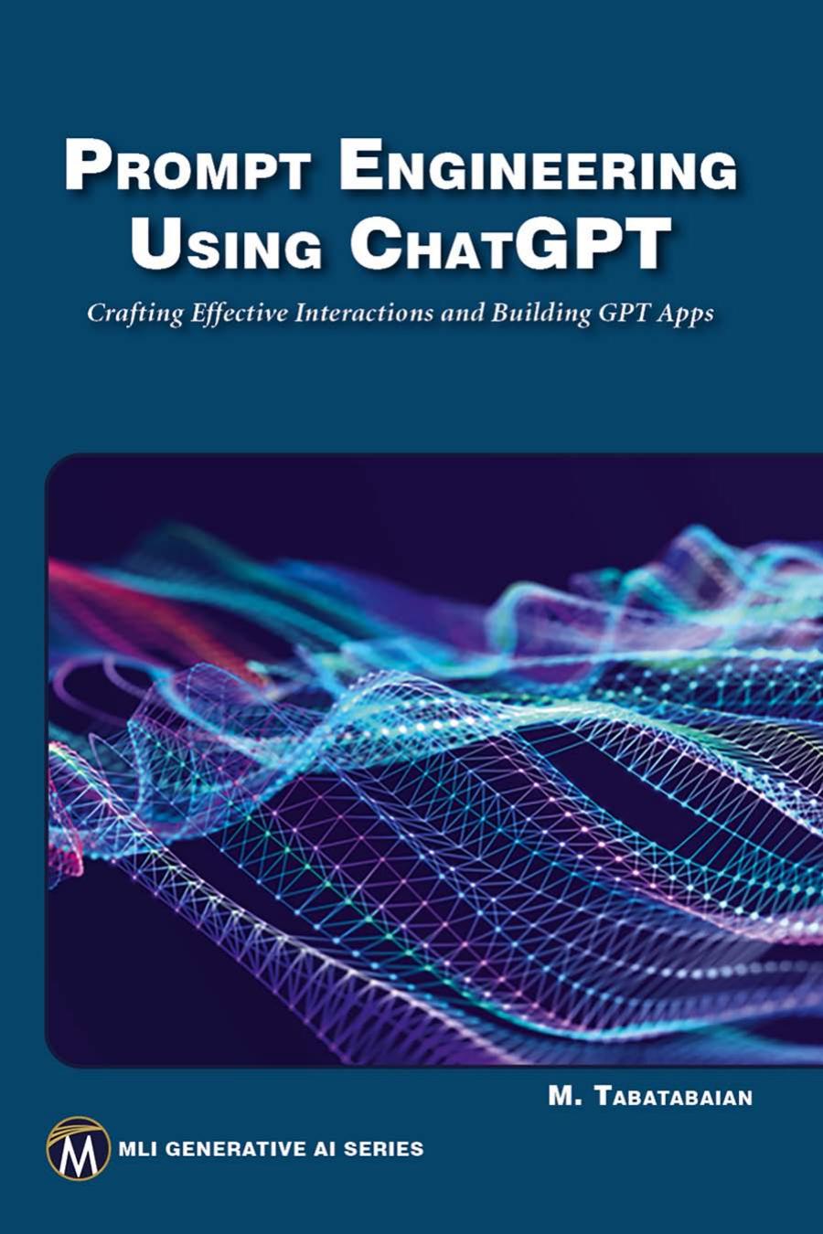 Prompt Engineering Using Chatgpt Crafting Effective Interactions And Building Gpt Apps 1st Edition Mehrzad Tabatabaian Phd Peng
