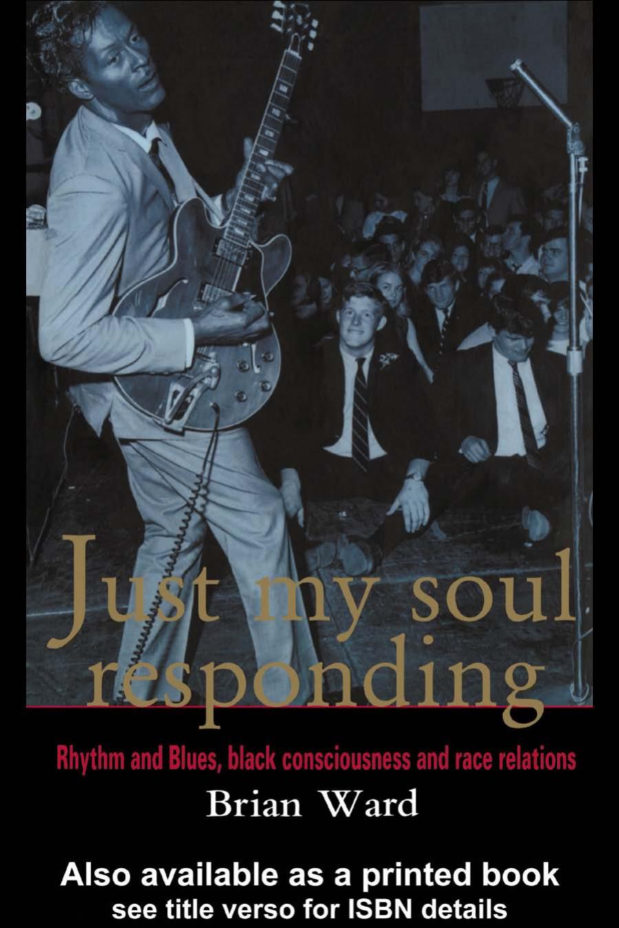 Just My Soul Responding Rhythm And Blues Black Consciousness And Race Relations Brian Ward