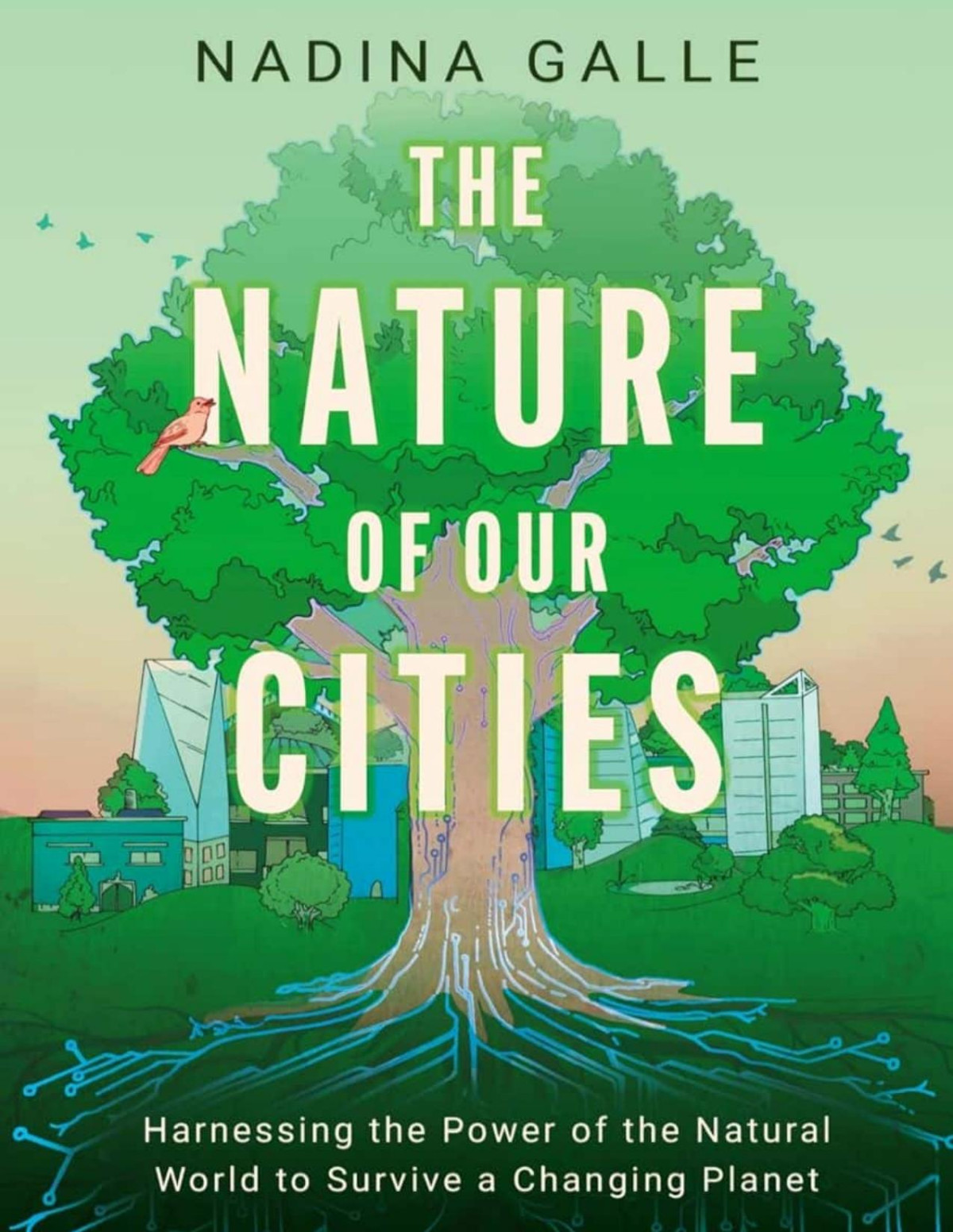 The Nature Of Our Cities Harnessing The Power Of The Natural World To Survive A Changing Planet Nadina Galle