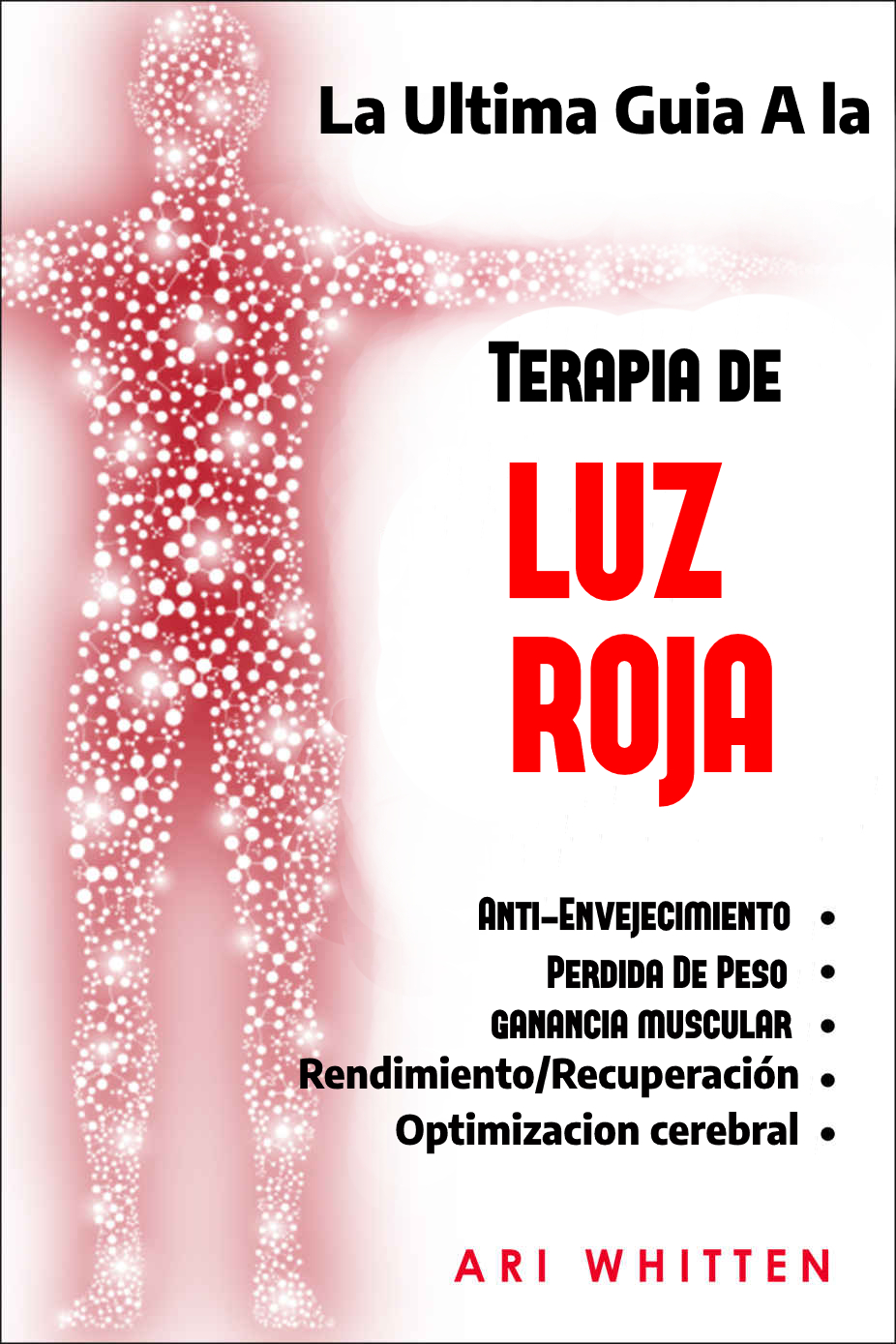 The Ultimate Guide To Red Light Therapy How To Use Red And Nearinfrared Light Therapy For Antiaging Fat Loss Muscle Gain Performance And Brain Optimization Ari Whitten