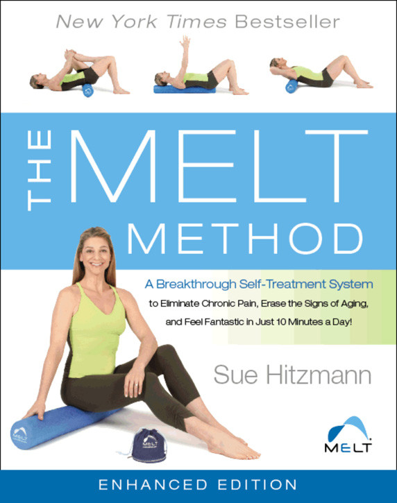 The Melt Method A Breakthrough Selftreatment System To Eliminate Chronic Pain Erase The Signs Of Aging And Feel Fantastic In Just 10 Minutes A Day Sue Hitzmann