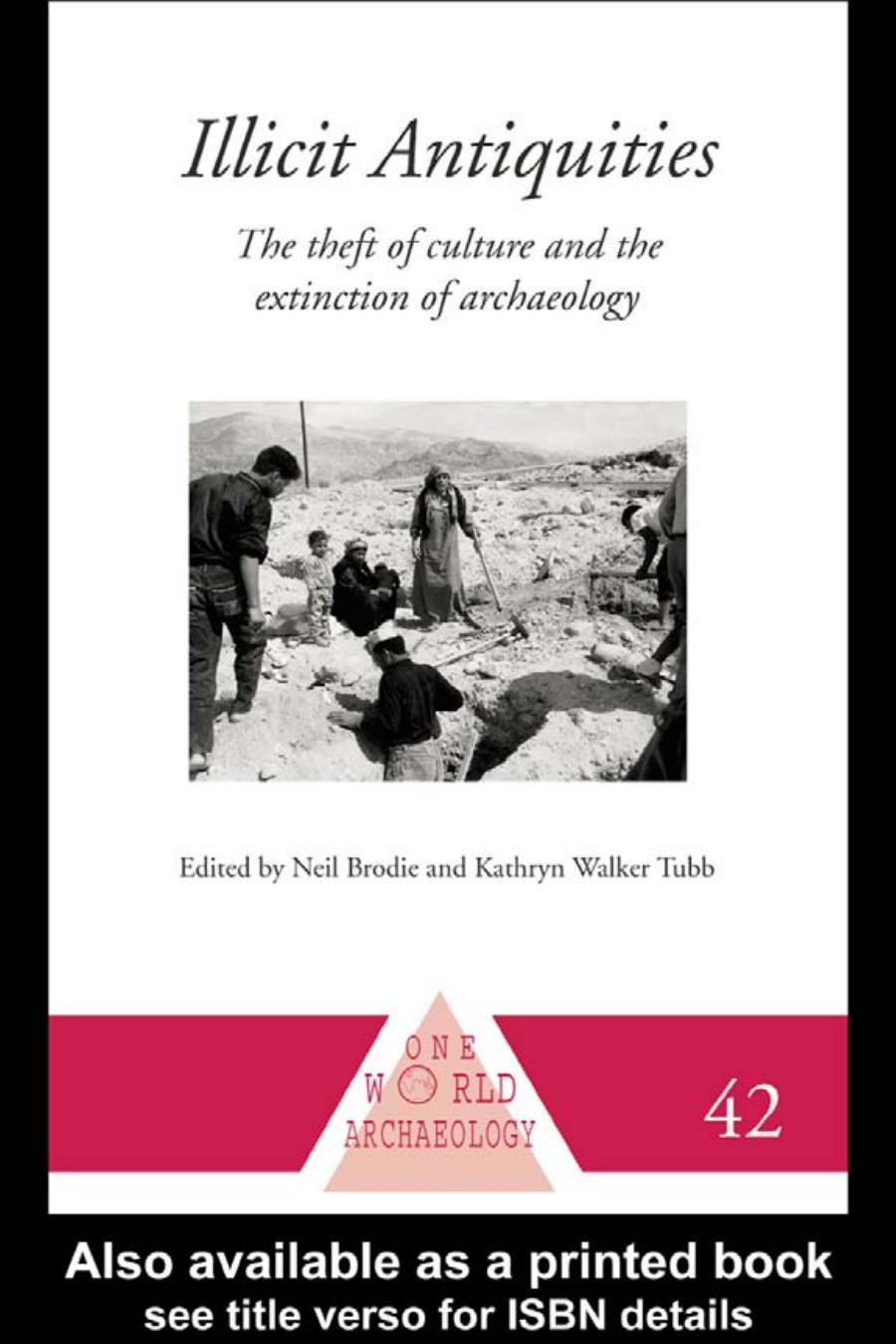 Illicit Antiquities The Theft Of Culture And The Extinction Of Archaeology Neil Brodie