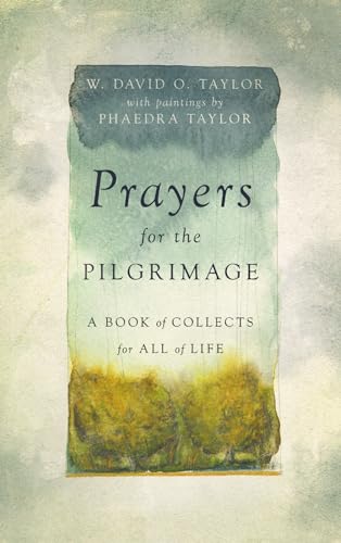 Prayers For The Pilgrimage A Book Of Collects For All Of Life W David O Taylor