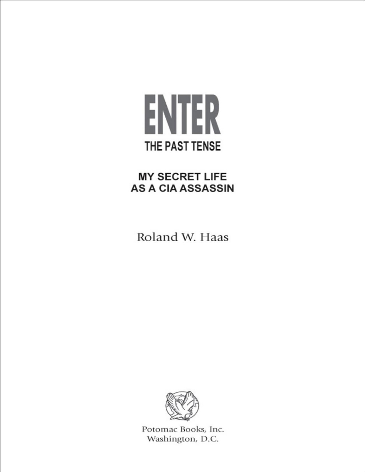 Enter The Past Tense My Secret Life As A Cia Assassin Roland W Haas