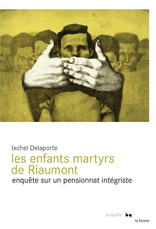 Les Enfants Martyrs De Riaumont Enqute Sur Un Pensionnat Intgriste Ixchel Delaporte
